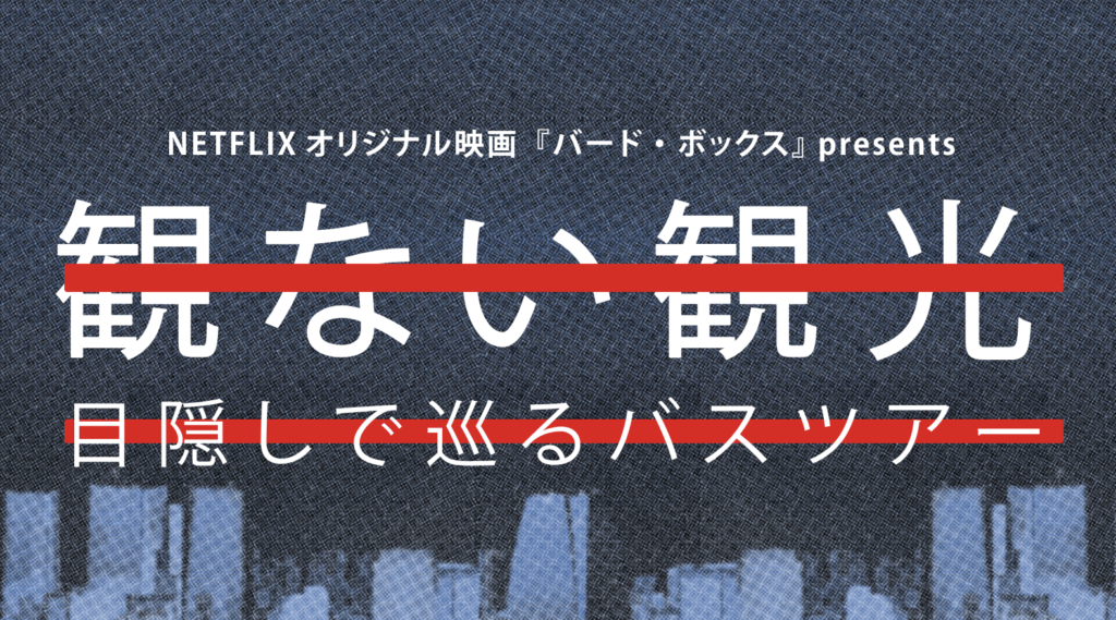 NETFLIXオリジナル映画「バード・ボックス」presents 『観ない観光』